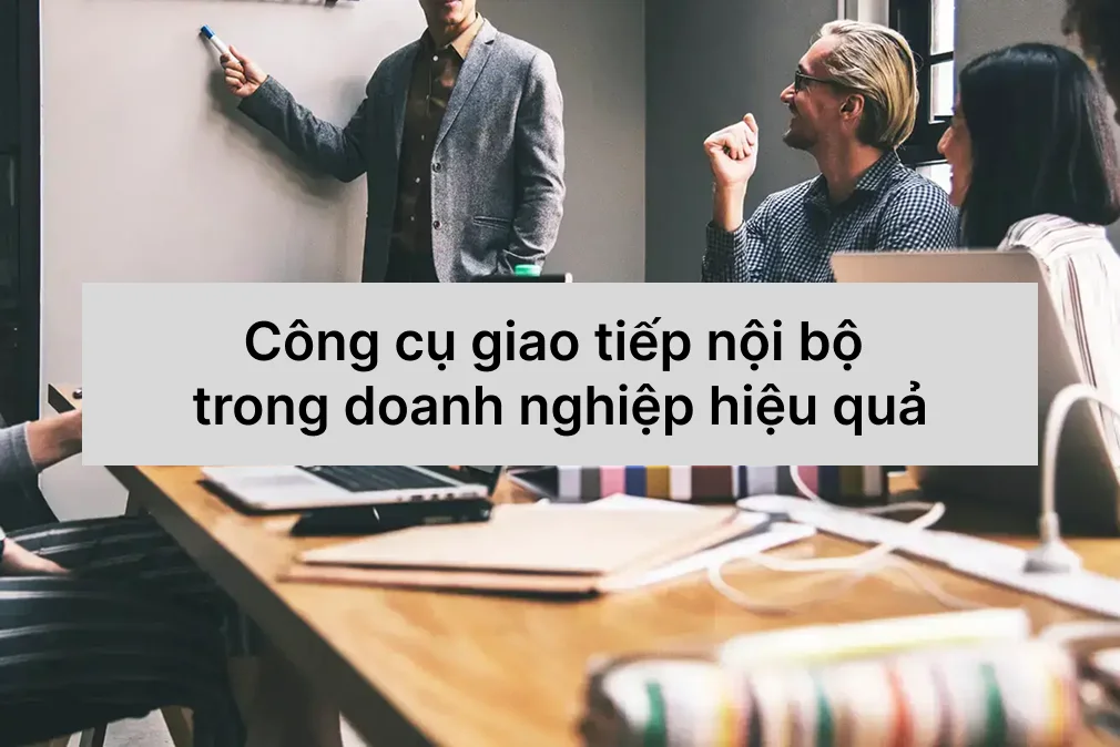 Công cụ giao tiếp nội bộ trong doanh nghiệp hiệu quả