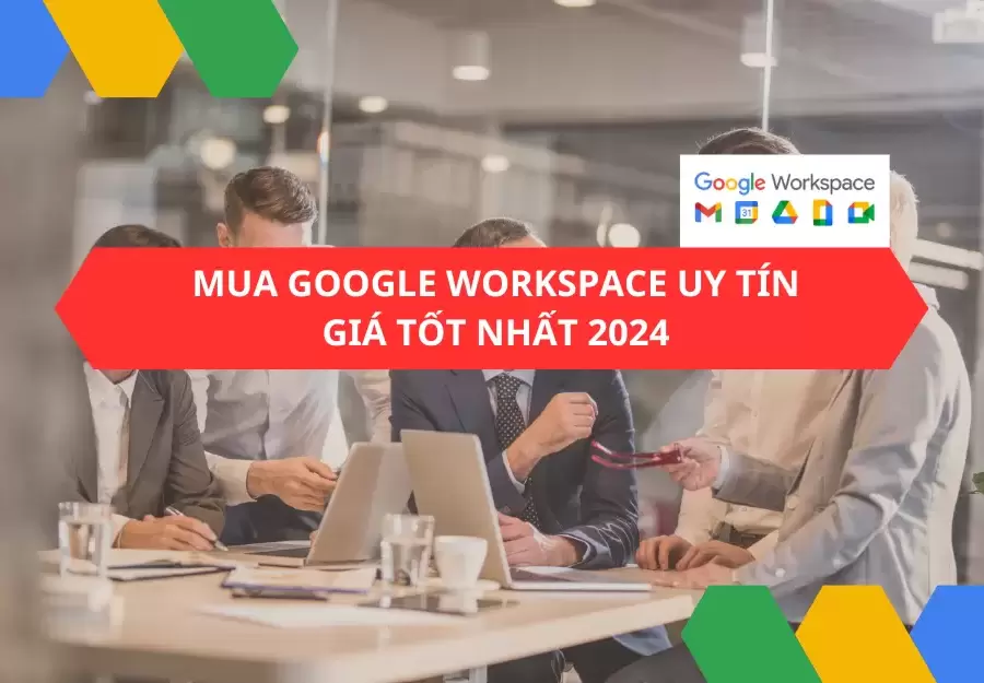 Mua Google Workspace uy tín, giá tốt nhất 2024